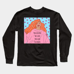 You deserve the love that you give to others Long Sleeve T-Shirt